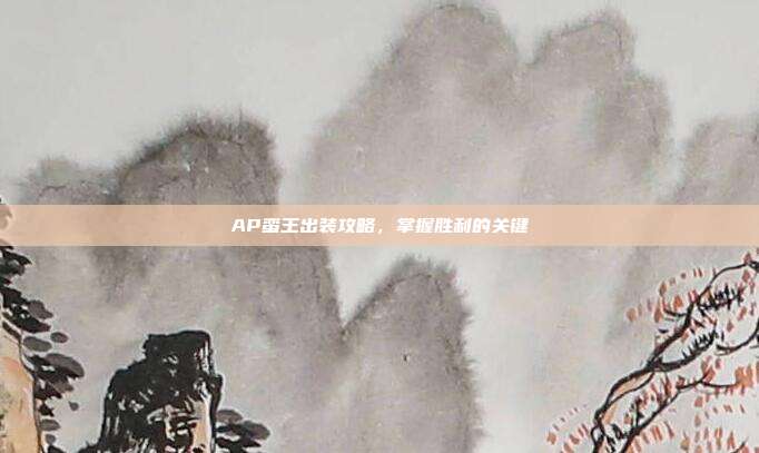 AP蛮王出装攻略,掌握胜利的关键