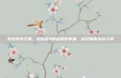 支线并非江湖，在仙剑4的边缘故事里，窥见最真实的人间