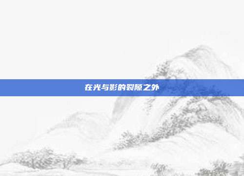 在光与影的裂隙之外
