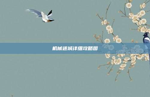 机械迷城详细攻略图