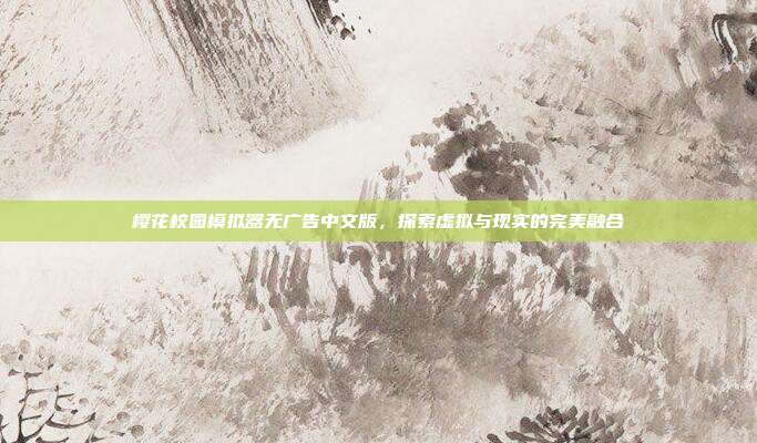 樱花校园模拟器无广告中文版，探索虚拟与现实的完美融合