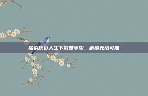 探索模拟人生下载安卓版,解锁无限可能
