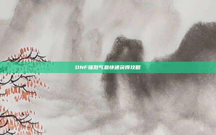 DNF强烈气息快速获得攻略