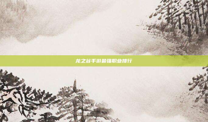 龙之谷手游最强职业排行