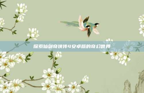探索仙剑奇侠传4安卓版的奇幻世界