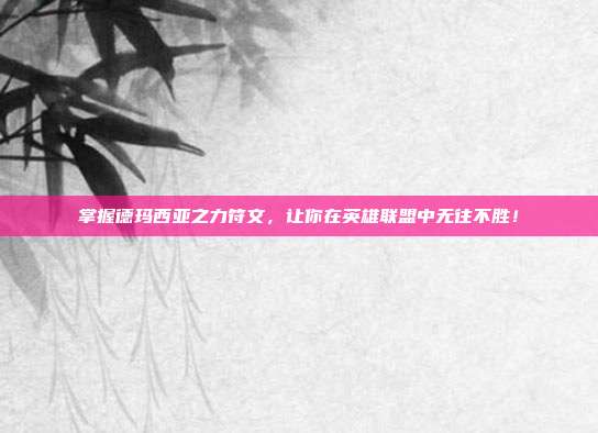 掌握德玛西亚之力符文，让你在英雄联盟中无往不胜！