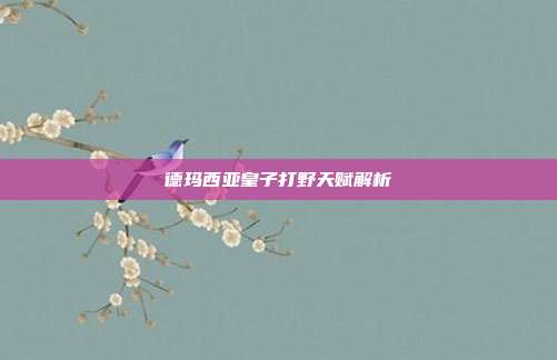 德玛西亚皇子打野天赋解析