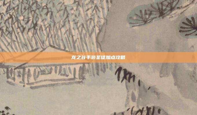 龙之谷手游圣徒加点攻略