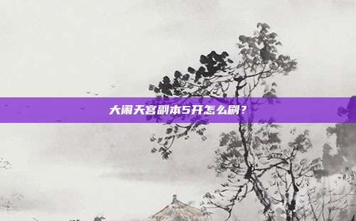 大闹天宫副本5开怎么刷?