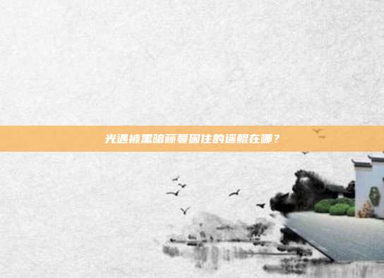 光遇被黑暗藤蔓困住的遥鲲在哪?