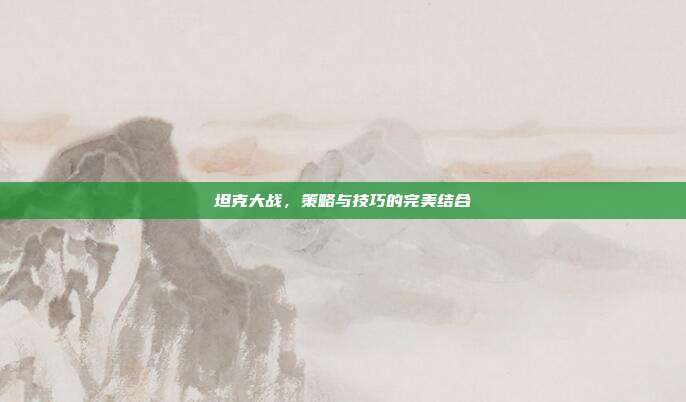 坦克大战,策略与技巧的完美结合