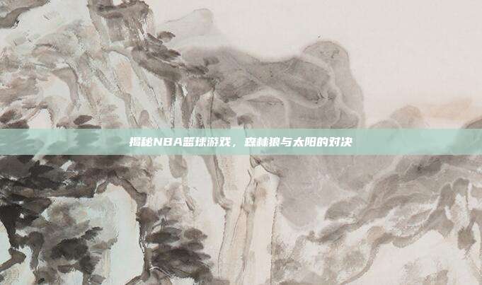 揭秘NBA篮球游戏，森林狼与太阳的对决