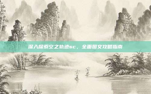 深入探索空之轨迹sc,全面图文攻略指南
