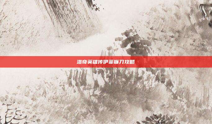 洛奇英雄传伊菲镰刀攻略