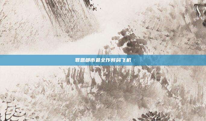 罪恶都市最全作弊码飞机