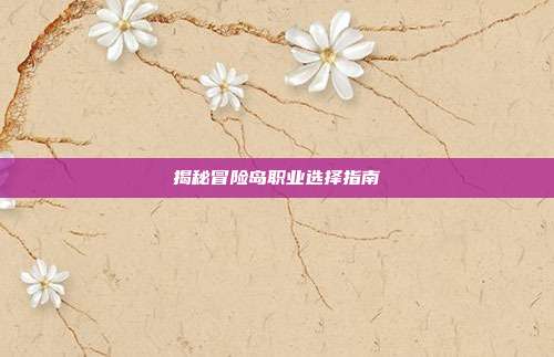 揭秘冒险岛职业选择指南