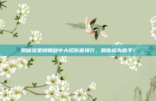 揭秘流星蝴蝶剑中大招伤害排行,助你成为高手!