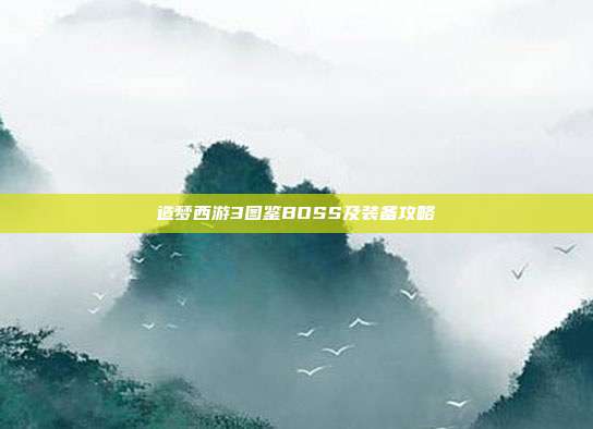造梦西游3图鉴BOSS及装备攻略