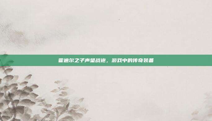 霍迪尔之子声望战袍,游戏中的传奇装备