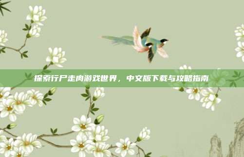 探索行尸走肉游戏世界,中文版下载与攻略指南