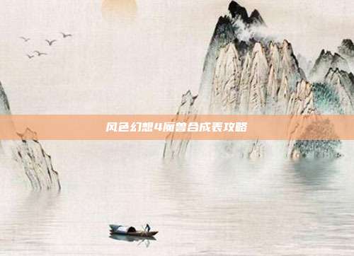 风色幻想4魔兽合成表攻略