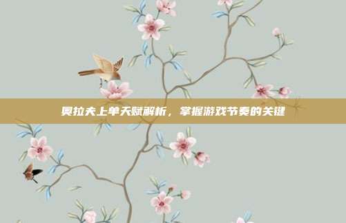 奥拉夫上单天赋解析,掌握游戏节奏的关键