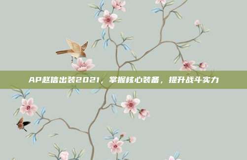 AP赵信出装2021,掌握核心装备,提升战斗实力