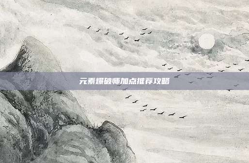 元素爆破师加点推荐攻略