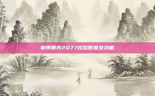 赛博朋克2077捏脸数据女攻略