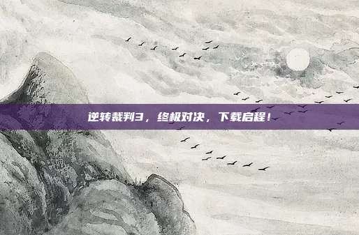 逆转裁判3,终极对决,下载启程!
