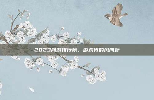 2023网游排行榜,游戏界的风向标