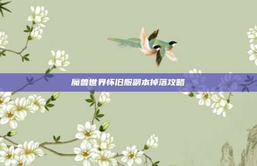 魔兽世界怀旧服副本掉落攻略