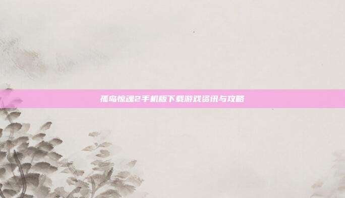 孤岛惊魂2手机版下载游戏资讯与攻略