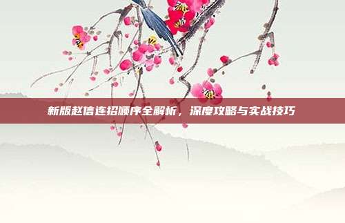 新版赵信连招顺序全解析,深度攻略与实战技巧