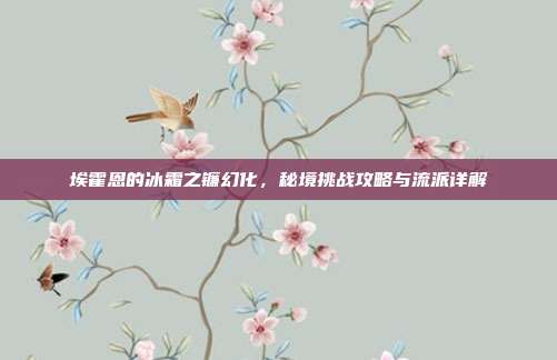 埃霍恩的冰霜之镰幻化,秘境挑战攻略与流派详解