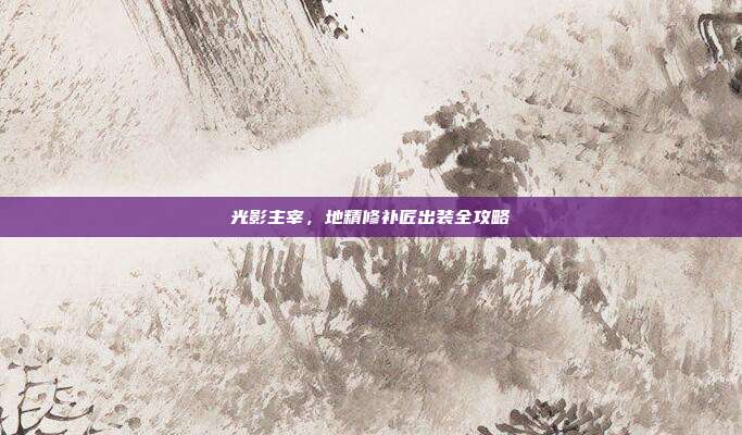 光影主宰，地精修补匠出装全攻略
