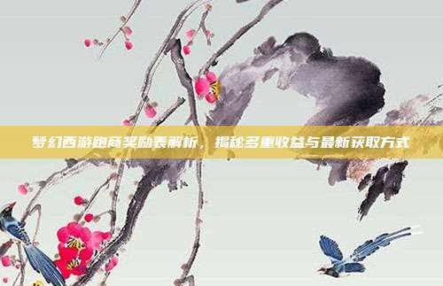 梦幻西游跑商奖励表解析,揭秘多重收益与最新获取方式