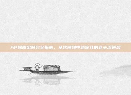 AP露露出装完全指南，从软辅到中路宠儿的非主流逆袭