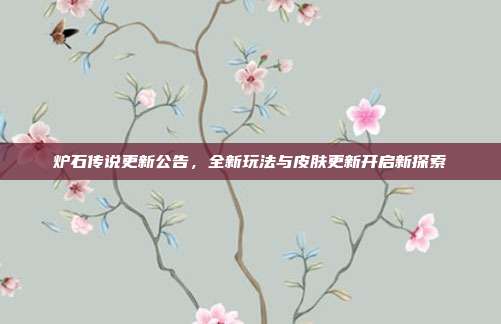 炉石传说更新公告，全新玩法与皮肤更新开启新探索