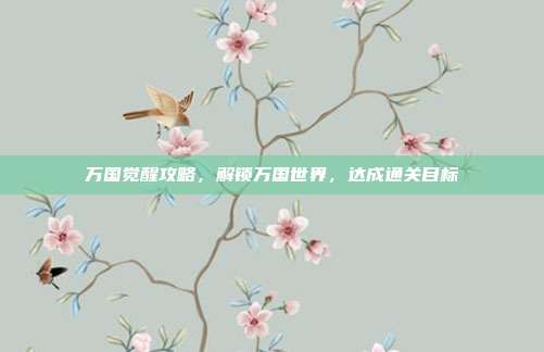 万国觉醒攻略,解锁万国世界,达成通关目标