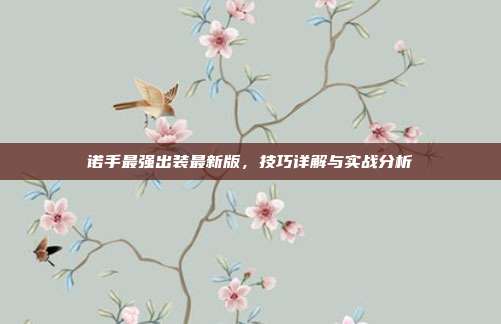诺手最强出装最新版,技巧详解与实战分析
