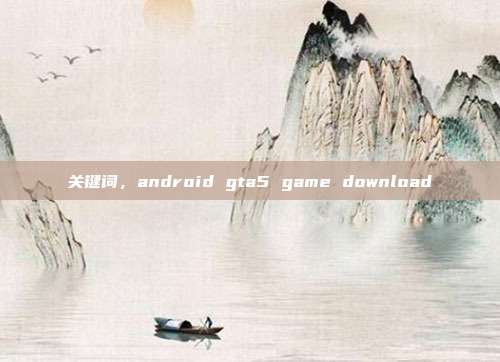 关键词，android gta5 game download