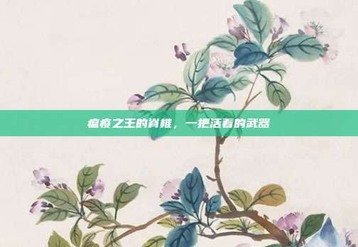 瘟疫之王的脊椎，一把活着的武器