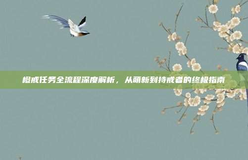 橙戒任务全流程深度解析,从萌新到持戒者的终极指南