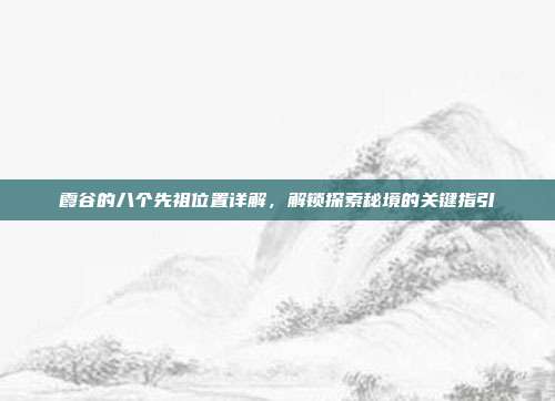 霞谷的八个先祖位置详解,解锁探索秘境的关键指引