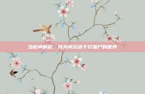 当枪声响起，我为何沉迷于打僵尸的世界