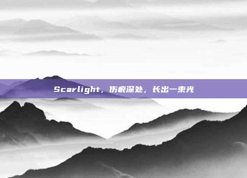 Scarlight，伤痕深处，长出一束光