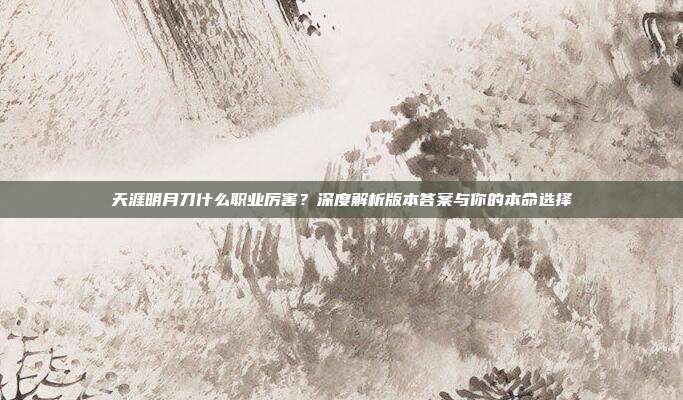 天涯明月刀什么职业厉害?深度解析版本答案与你的本命选择
