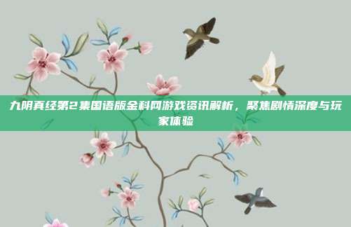 九阴真经第2集国语版金科网游戏资讯解析,聚焦剧情深度与玩家体验