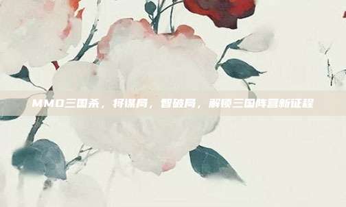 MMO三国杀,将谋局,智破局,解锁三国阵营新征程